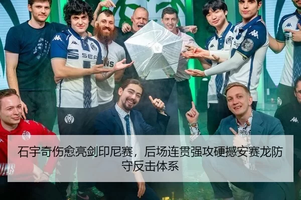 石宇奇伤愈亮剑印尼赛，后场连贯强攻硬撼安赛龙防守反击体系
